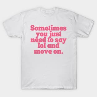 Sometimes You Just Need To Say Lol And Move On T-Shirt